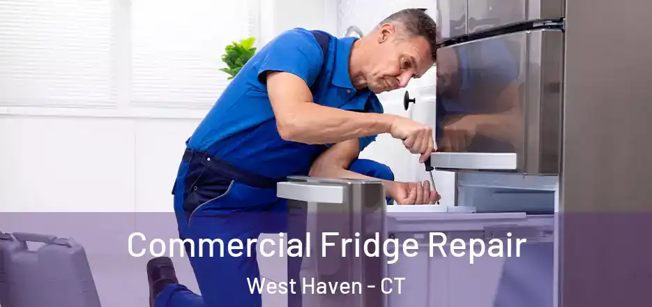 Commercial Fridge Repair West Haven - CT