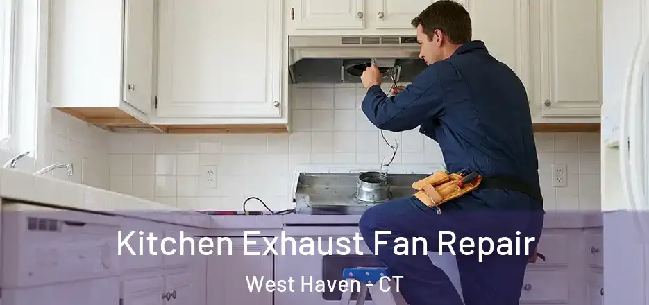 Kitchen Exhaust Fan Repair West Haven - CT